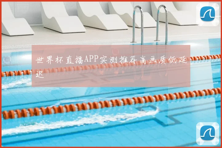 世界杯直播APP实测推荐高画质低延迟