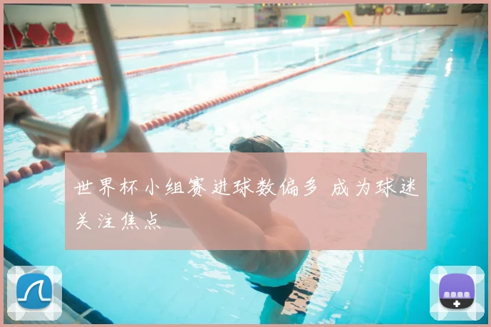 世界杯小组赛进球数偏多 成为球迷关注焦点