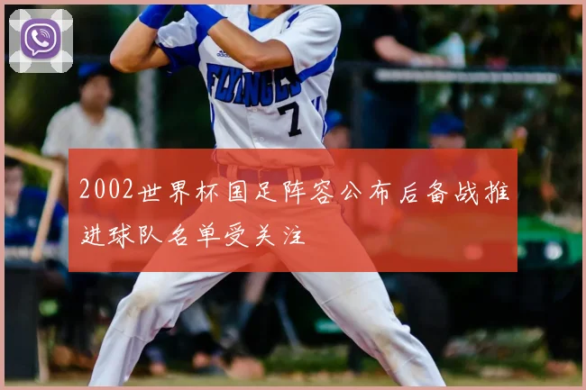 2002世界杯国足阵容公布后备战推进球队名单受关注