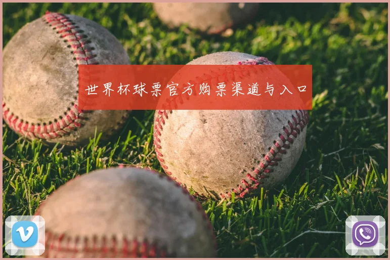 世界杯球票官方购票渠道与入口